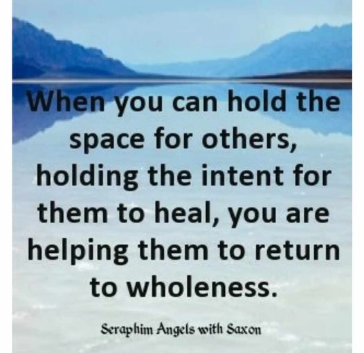 May be an image of text that says 'When you can hold the space for others, holding the intent for them to heal, you are helping them to return to wholeness. Seraphim Angels with Saxon'